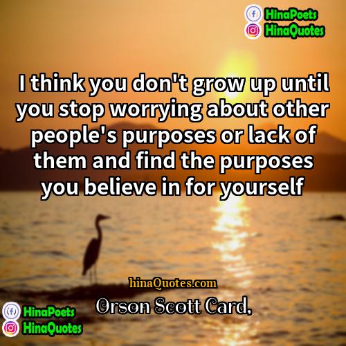 Orson Scott Card Quotes | I think you don't grow up until